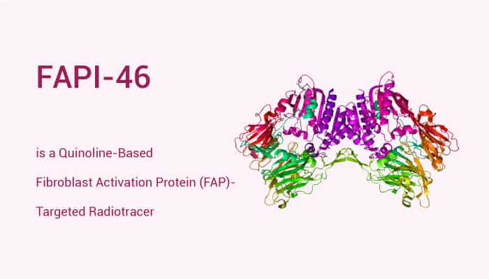 FAPI-46 is a Quinoline-Based Fibroblast Activation Protein (FAP)-Targeted Radiotracer
